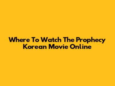 Where To Watch The Prophecy Korean Movie Online