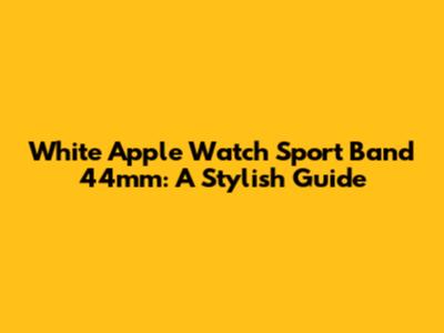 White Apple Watch Sport Band 44mm: A Stylish Guide
