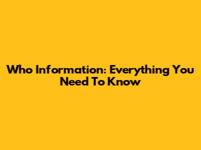 Who Information: Everything You Need To Know
