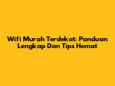 Wifi Murah Terdekat: Panduan Lengkap Dan Tips Hemat