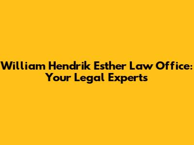 William Hendrik Esther Law Office: Your Legal Experts
