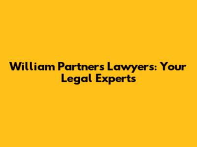William Partners Lawyers: Your Legal Experts