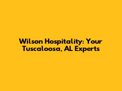 Wilson Hospitality: Your Tuscaloosa, AL Experts