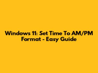 Windows 11: Set Time To AM/PM Format - Easy Guide