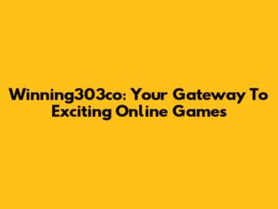 Winning303co: Your Gateway To Exciting Online Games