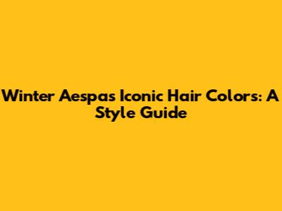 Winter Aespa's Iconic Hair Colors: A Style Guide