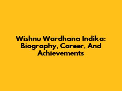 Wishnu Wardhana Indika: Biography, Career, And Achievements