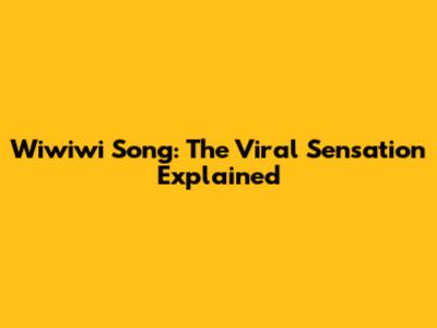Wiwiwi Song: The Viral Sensation Explained