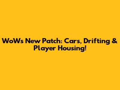 WoW's New Patch: Cars, Drifting & Player Housing!