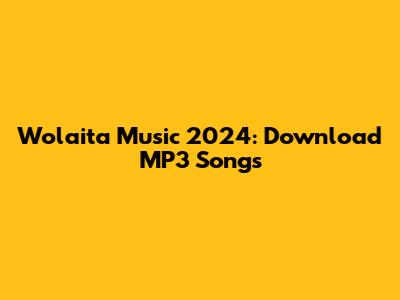 Wolaita Music 2024: Download MP3 Songs