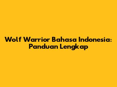 Wolf Warrior Bahasa Indonesia: Panduan Lengkap
