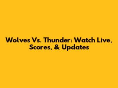 Wolves Vs. Thunder: Watch Live, Scores, & Updates