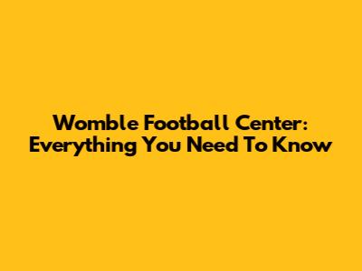 Womble Football Center: Everything You Need To Know
