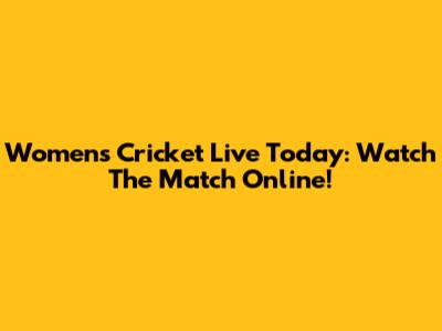 Women's Cricket Live Today: Watch The Match Online!
