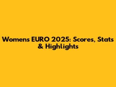 Women's EURO 2025: Scores, Stats & Highlights