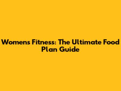 Women's Fitness: The Ultimate Food Plan Guide