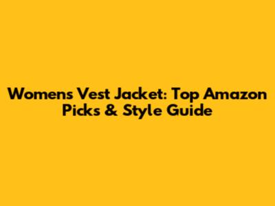 Women's Vest Jacket: Top Amazon Picks & Style Guide