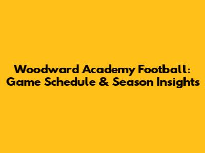 Woodward Academy Football: Game Schedule & Season Insights