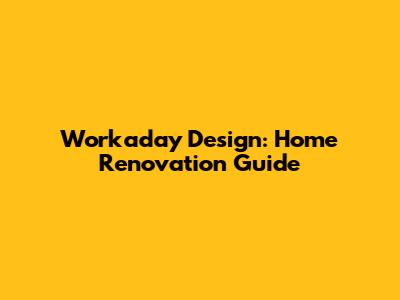 Workaday Design: Home Renovation Guide