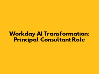 Workday AI Transformation: Principal Consultant Role
