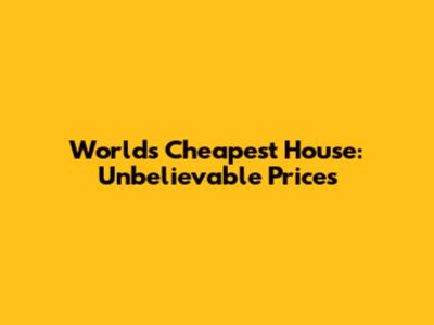 World's Cheapest House: Unbelievable Prices