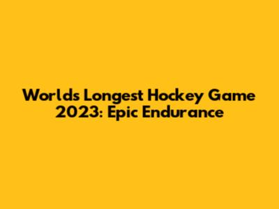 World's Longest Hockey Game 2023: Epic Endurance