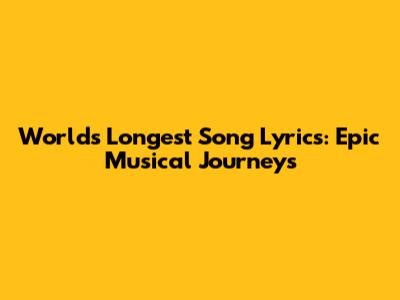 World's Longest Song Lyrics: Epic Musical Journeys