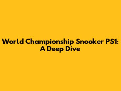 World Championship Snooker PS1: A Deep Dive