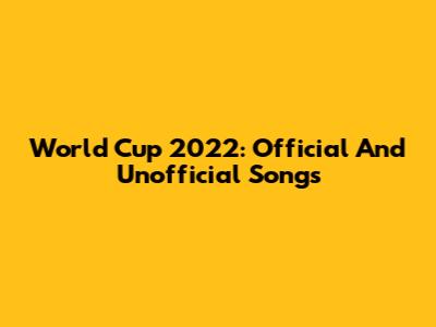 World Cup 2022: Official And Unofficial Songs