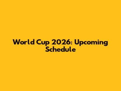 World Cup 2026: Upcoming Schedule
