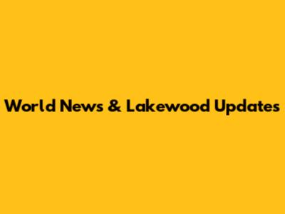 World News & Lakewood Updates