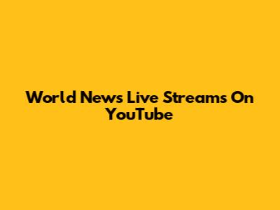 World News Live Streams On YouTube