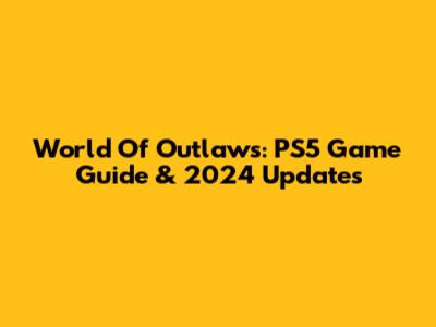 World Of Outlaws: PS5 Game Guide & 2024 Updates