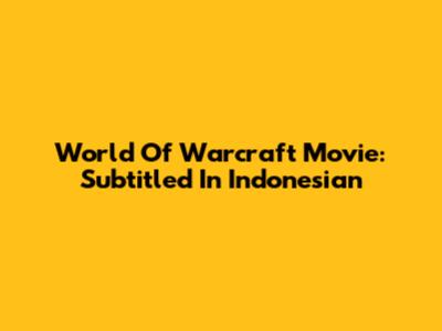 World Of Warcraft Movie: Subtitled In Indonesian