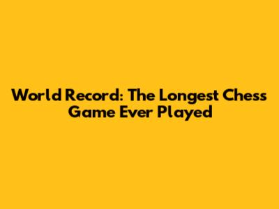 World Record: The Longest Chess Game Ever Played