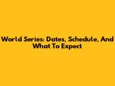 World Series: Dates, Schedule, And What To Expect