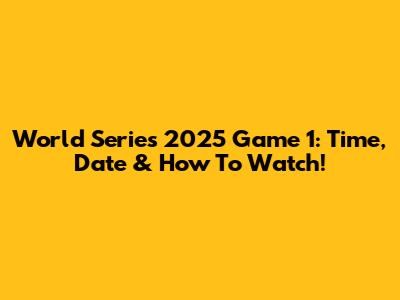 World Series 2025 Game 1: Time, Date & How To Watch!