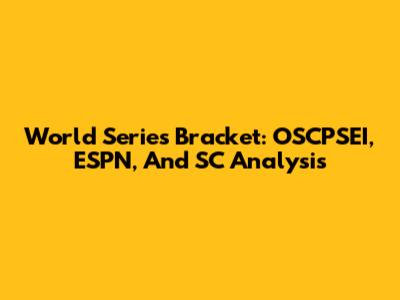 World Series Bracket: OSCPSEI, ESPN, And SC Analysis