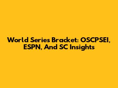 World Series Bracket: OSCPSEI, ESPN, And SC Insights