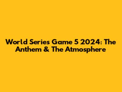World Series Game 5 2024: The Anthem & The Atmosphere