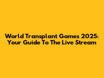 World Transplant Games 2025: Your Guide To The Live Stream
