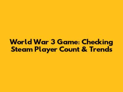 World War 3 Game: Checking Steam Player Count & Trends