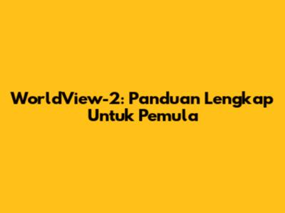WorldView-2: Panduan Lengkap Untuk Pemula