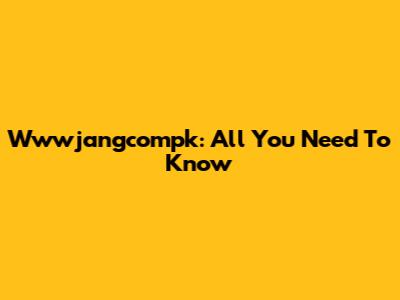 Wwwjangcompk: All You Need To Know