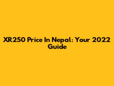 XR250 Price In Nepal: Your 2022 Guide