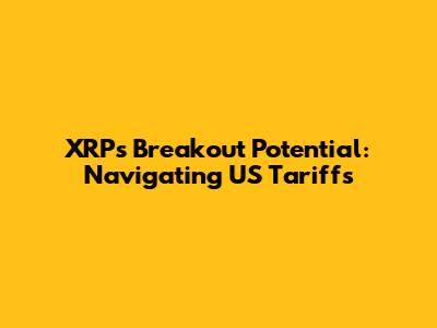 XRP's Breakout Potential: Navigating US Tariffs