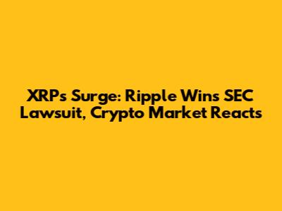 XRP's Surge: Ripple Wins SEC Lawsuit, Crypto Market Reacts