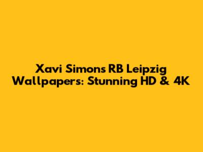 Xavi Simons RB Leipzig Wallpapers: Stunning HD & 4K