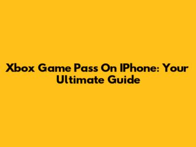 Xbox Game Pass On IPhone: Your Ultimate Guide