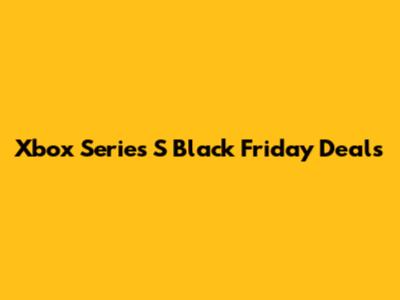 Xbox Series S Black Friday Deals